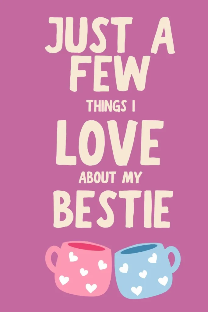 Just A Few Things I Love About My Bestie by LARKINROAD