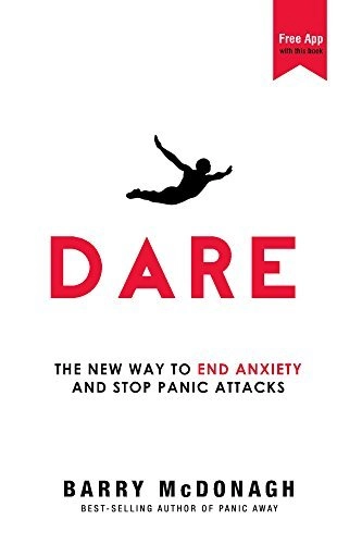 Dare: The New Way to End Anxiety and Stop Panic Attacks by Barry McDonagh