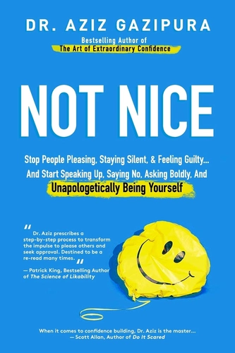 Not Nice: Stop People Pleasing, Staying Silent, and Feeling Guilty... and Start Speaking Up, Saying No, and Unapologetically Being Yourself by Aziz Gazipura