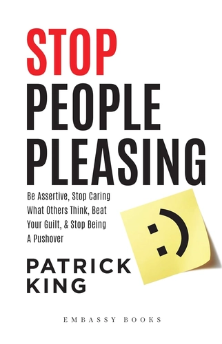 Stop People Pleasing: How to Start Saying No, Set Healthy Boundaries, and Express Your Needs by Patrick King
