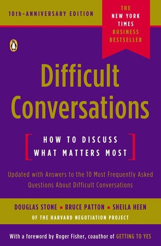 Difficult Conversations: How to Discuss What Matters Most by Douglas Stone, Bruce Patton, and Sheila Heen