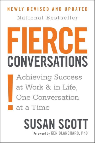 Fierce Conversations: Achieving Success at Work and in Life, One Conversation at a Time by Susan Scott