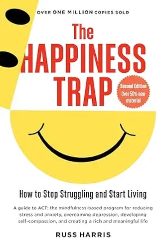 The Happiness Trap: How to Stop Struggling and Start Living by Russ Harris